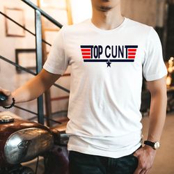 Top cunt shirt, funny shirt, hilarious, top gun, Cunt Shirt, Funny Tee, Funny Tshirt, inappropriate gifts, tom cruise, m