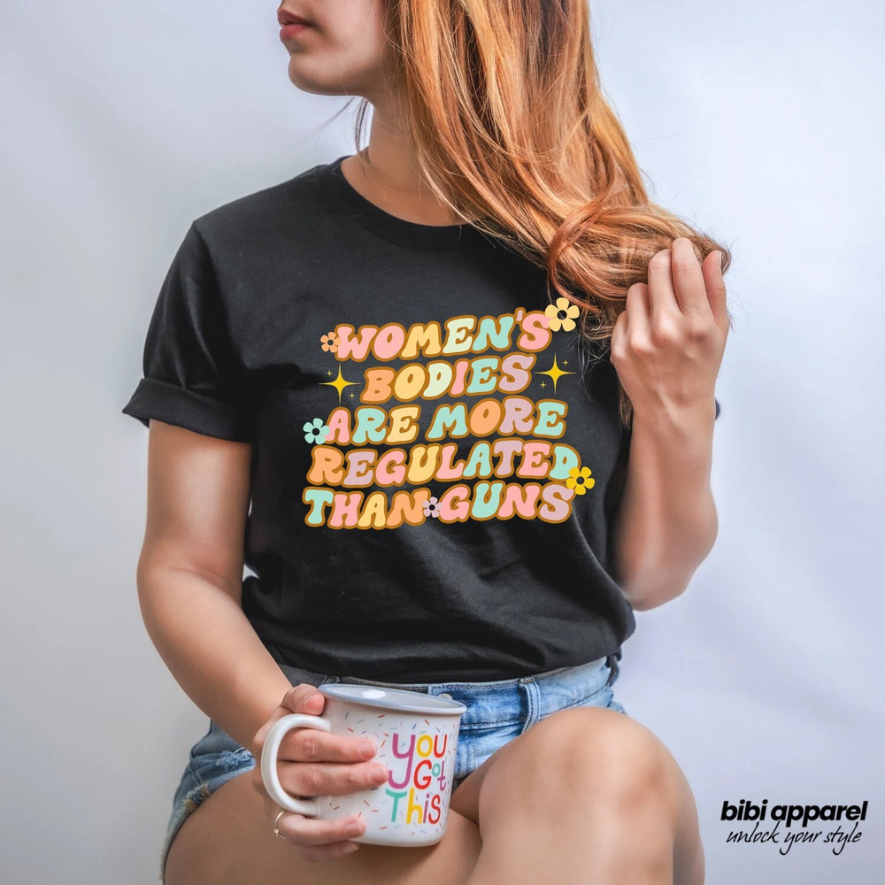 Women's Bodies Are More Regulated Than Guns, My Body My Choice Shirt, Pro Abortion Shirt, Feminist Tee, Abortion Ban Tee, Women Empowerment.jpg