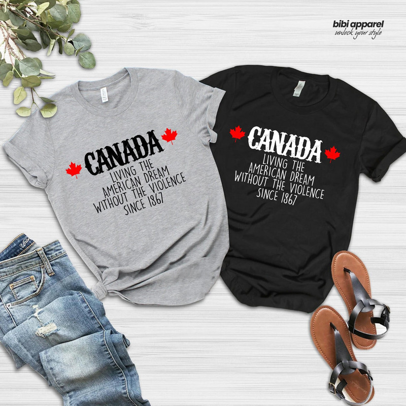 Canada Shirt, Canadian Shirt, Living an American Dream Without The Violence Since 1867 Shirt.jpg