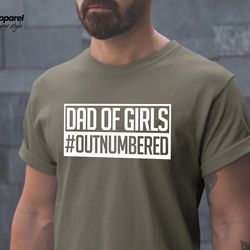 dad of girls outnumbered shirt, gift for grandpa shirt, new dad shirt, dad shirt, daddy shirt, fathers day shirt,
