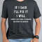 If I said I'll fix it I will there is no need to remind me every six months shirt, funny shirt, offensive shirts, Funny Sweatshirt,.jpg