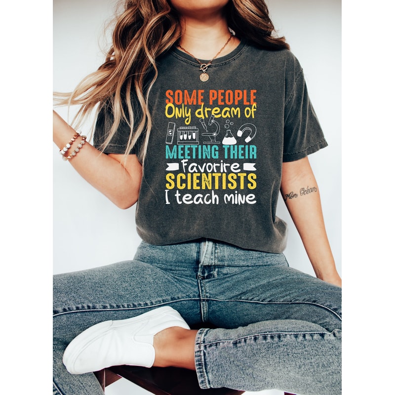 Some people only dream of meeting their favorite scientists i teach mine Shirt, Science Teacher Shirts, Science Shirt, Teacher Gift.jpg