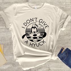 goofy i dont give a hyuck shirt, disney goofy shirt, disney world shirt, disney a goofy movie goofy, disney dog shirt, d