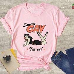 sounds gay im in shirt, lesbian shirt, love is love shirt, gay pride shirt, lgbtq shirt, rainbow pride shirt, equality p
