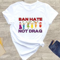 ban hate not drag, drag queen shirt, pride month shirt, pride ally shirt, queer art shirt, support drag queens, lesbian