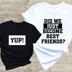 did we just become best friends, yup yep matching, daddy baby shirts, fathers day shirt, dad son daughter shirt, yup t-s