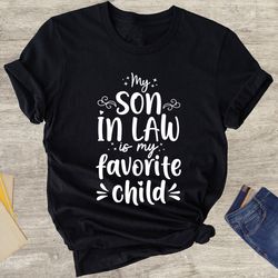my son in law is my favorite child shirt, son in law shirt, gift from son in law, mother in law, father in law