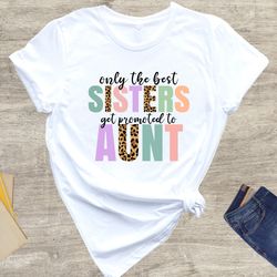 only the best sisters get promoted to aunt shirt, cool aunt shirt, cool sister shirt, baby announcement, auntie tee, pre