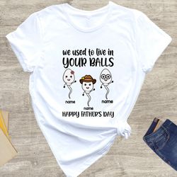 we used to live in your balls shirts, happy fathers day shirt, grandchilds name shirt, grandpa shirt, father shirt, fath