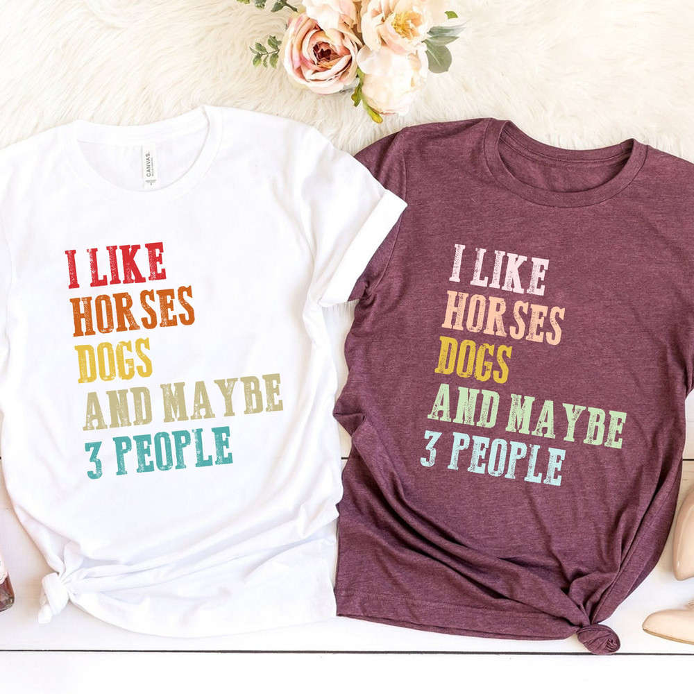I Like Horses Dogs and Maybe 3 People Shirt, Horse Lover Shirt, Girls Horse Shirt, Gift For Horse Owner, Farmer Shirt, Horse Dogs Lover Gift.jpg