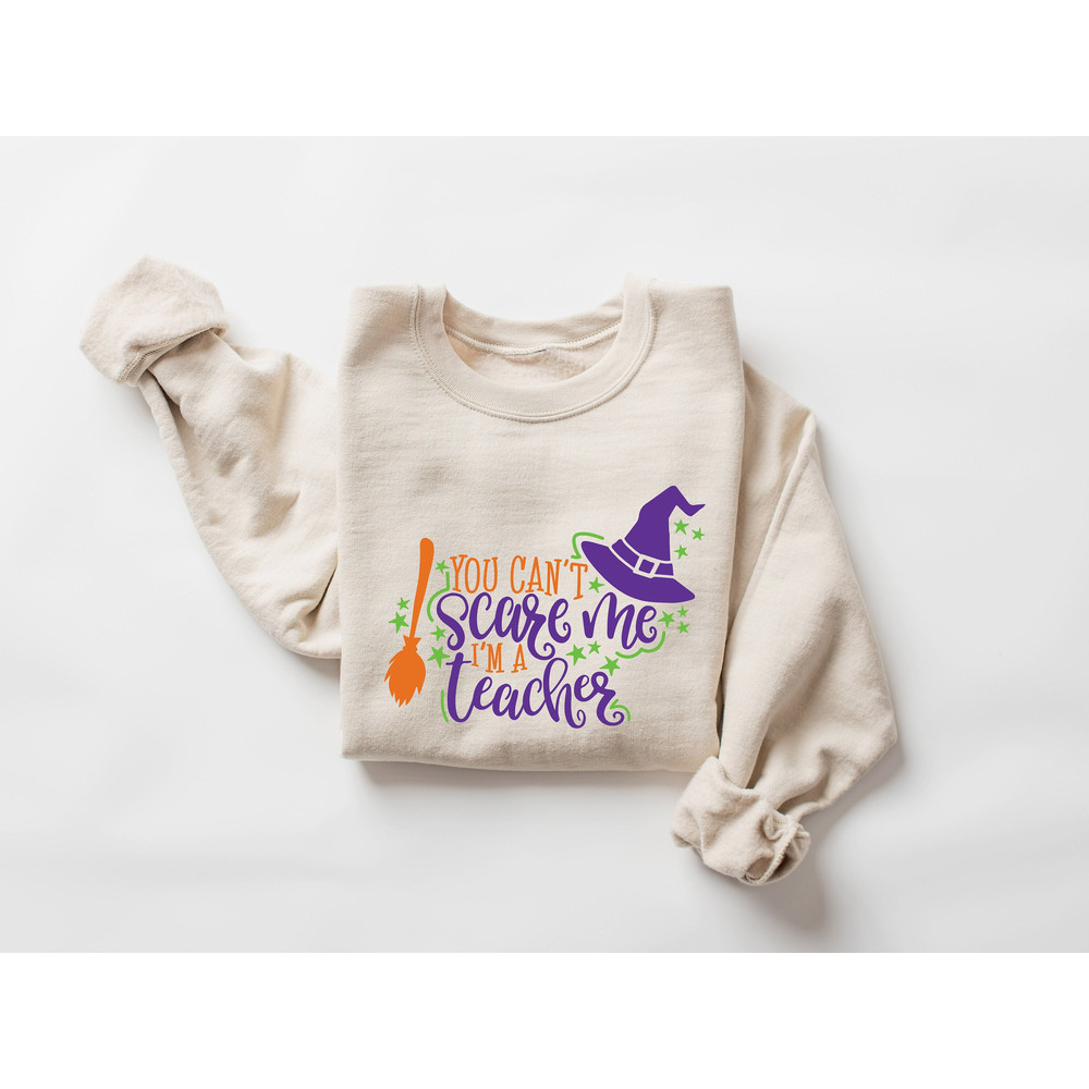 You Can't Scare Me I'm A Teacher Sweatshirt, Halloween Sweatshirt, Teacher Halloween Shirt, Funny Halloween Shirt, Halloween Gift.jpg