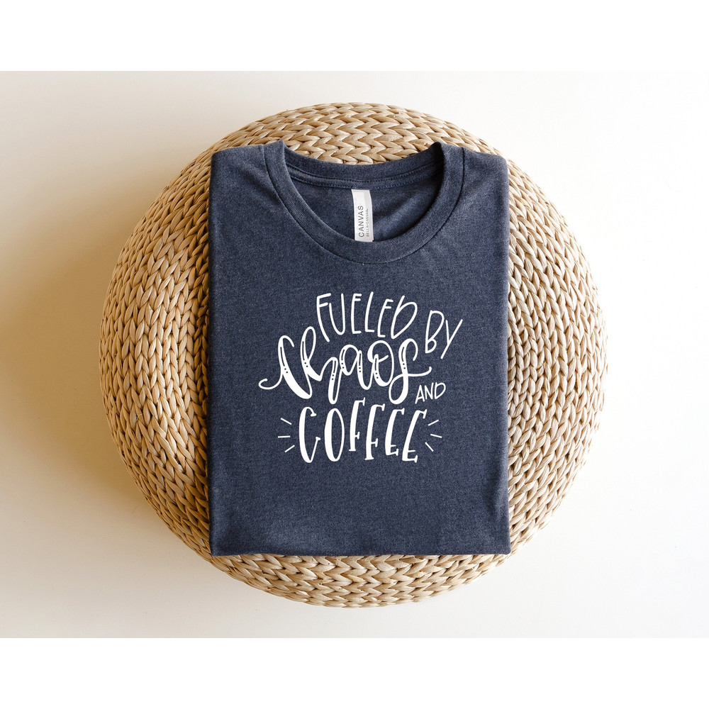 Fueled By Chaos And Coffee Shirt, Funny Quote Shirt, Coffee Lover Shirt, Gifts For Teachers, Sarcastic Shirts For Her, Mom Life Tee.jpg