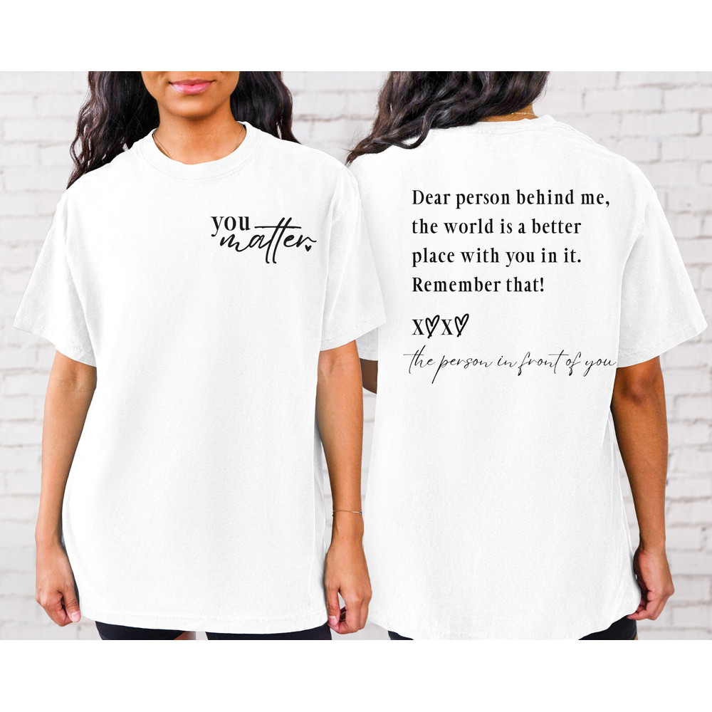 Dear Person Behind Me Shirt, You Matter Shirt, You Are Enough Shirt, Mental Health Matters Shirt, Kindness Shirts.jpg