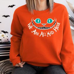 Disney Cheshire Cat Sweatshirt, Were All Mad Shirt, Alice in Wonderland Hoodie, Mad Hatter Shirt, Were All Mad Here Shir