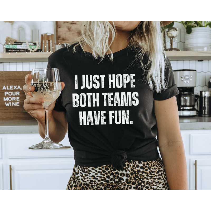 I Just Hope Both Teams Have Fun Shirt, Sarcastic Sports Shirt, Yay Sports Team - Hooray Sports - Go Sports Team.jpg