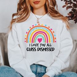 i love you all class dismissed, last day of school, teacher life sweatshirt, teacher mode tee, teacher team sweatshirt,