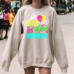 lets glow crazy sweatshirt, glow birthday, glow party, glow theme party, matching family birthday outfit, friendship hod