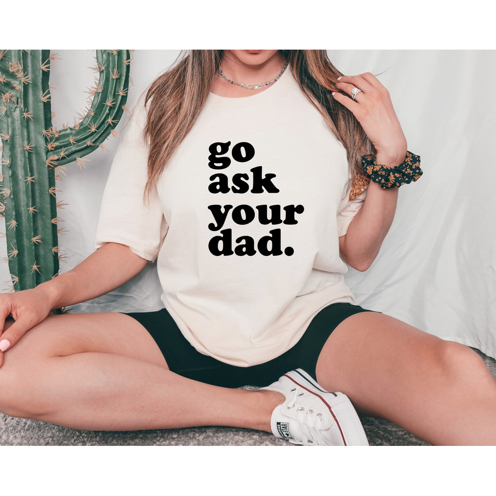 Mother's Day Gift Idea, Go Ask Your Dad Shirt, Sarcastic Mom Tee, Witty Mom Present, Mommy Humor Top, Mom Shirt, Cute Mommy Shirt.jpg