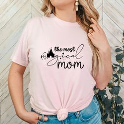 the most magical mom, disney mom shirt, disney shirt for women, cute disney shirt for mom, mom t-shirts for disney,disne