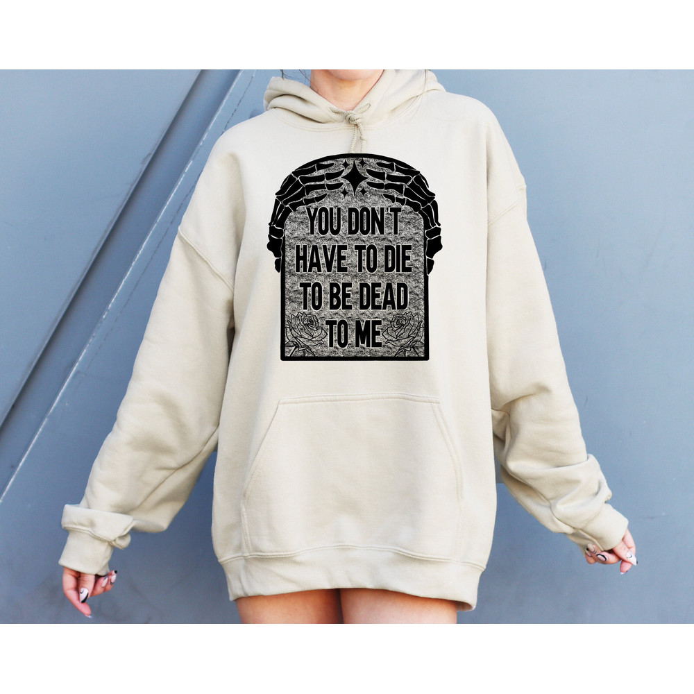 You Don't Have to Die to be Dead to me Dead Skeleton Sweatshirt, Halloween Skeleton Hoodie, Halloween Gift.jpg