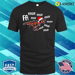 t rex christmas shirt, t-rex christmas fa ra ra ra rawr t-shirt - olashirt