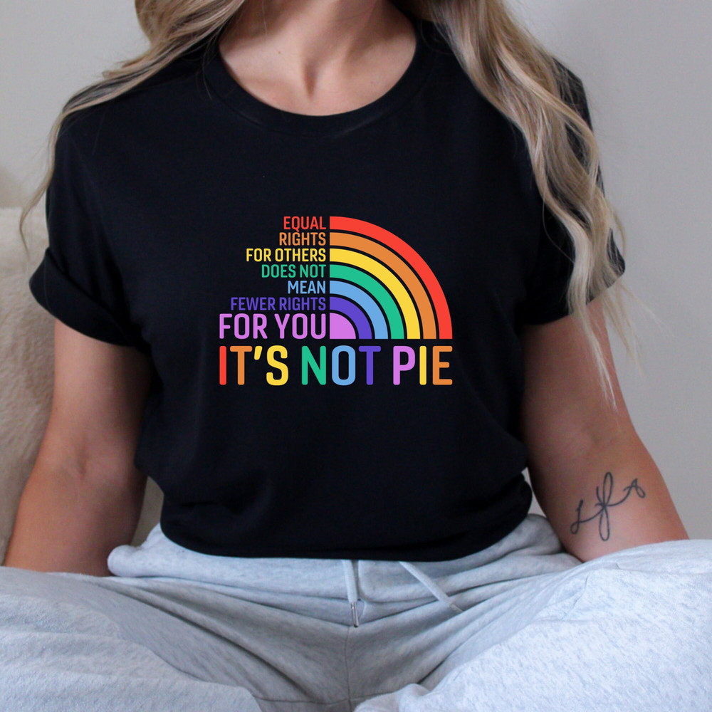 Equal rights for others does not mean fewer rights for you shirt, it not pie shirt, LGBT Rainbow, Black Rainbow, Transgender Rainbow, Pride.jpg