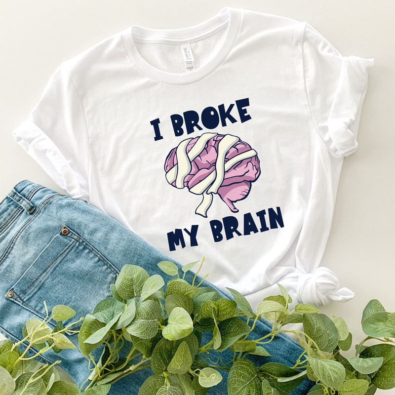 I Broke My Brain Shirt - Brain Cancer Shirt - Cancer Awareness Shirt - Brain Surgery Shirt - Cancer Warrior Shirt - Women Brain Shirt.jpg