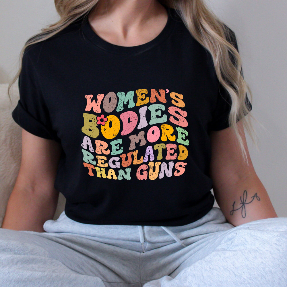 Women's Bodies are More Regulated than Guns Shirt, Roe v Wade T-Shirt, Women's Rights Shirt, Feminism, Protest, Girl Power.jpg