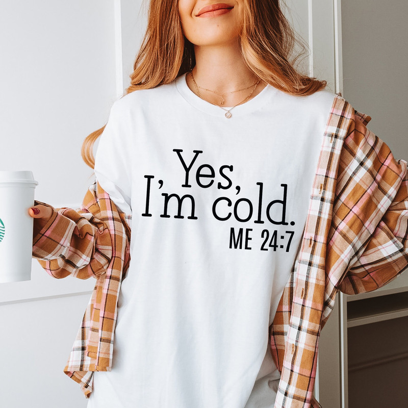 Yes I'm Cold Me 247 Tshirt, Sweater Weather Tshirt, Christmas Shirts for Women, Funny Cold Shirt, Christmas Gift Tshirt.jpg