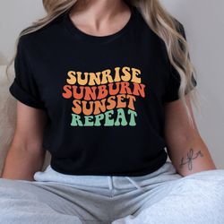 Sunrise Sunburn Sunset Repeat Retro Shirt, Vacation Shirt, Summer Shirt, Sunrise Shirt, Vacay Shirt, Cruise Shirt, Summe