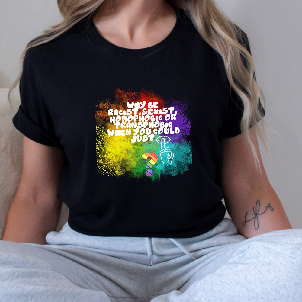 Why Be Racist Sexist Homophobic or Transphobic When You Could Just Be Quiet, Grovy Pride Shirt, Equality Shirt, Be Kind Shirt, LGBTQ+ Tshirt 1.jpg