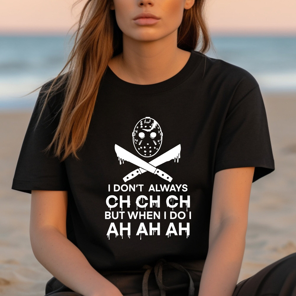 I Don't Always Ch Ch Ch But When I Do Ah Ah Ah Shirt, Scary Movie Shirt, Halloween Party Shirt, Spooky Halloween Shirt, Jason Shirt, 4XL,5XL.jpg