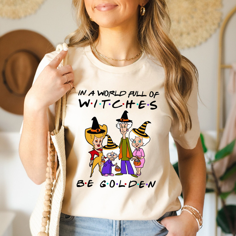In A World Full Of Witches Shirt, Be Golden Shirt, Witches Shirt, Golden Girls Shirt, The Golden Girls Shirt, Halloween Golden Girls Shirt.jpg