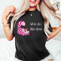 cheshire cat were all mad shirt, alice in wonderland shirt, mad hatter tee, disney cheshire tee, were all mad here shirt