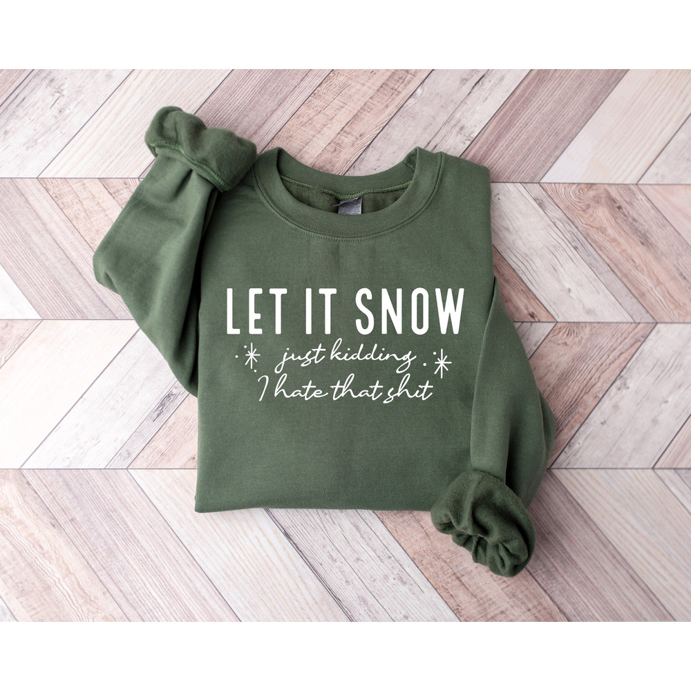 Funny Let It Snow Just Kidding I Hate That Shit Sweatshirt, Snowflake Christmas Shirt, Winter Vibes Sweater, Sarcastic Christmas T-shirt.jpg