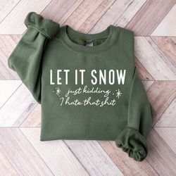 Funny Let It Snow Just Kidding I Hate That Shit Sweatshirt, Snowflake Christmas Shirt, Winter Vibes Sweater, Sarcastic C