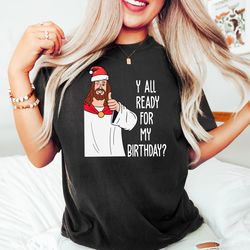 yall ready for my birthday sweatshirt, jesus christmas sweater, religious jesus shirt, christian jesus birthday shirt, c