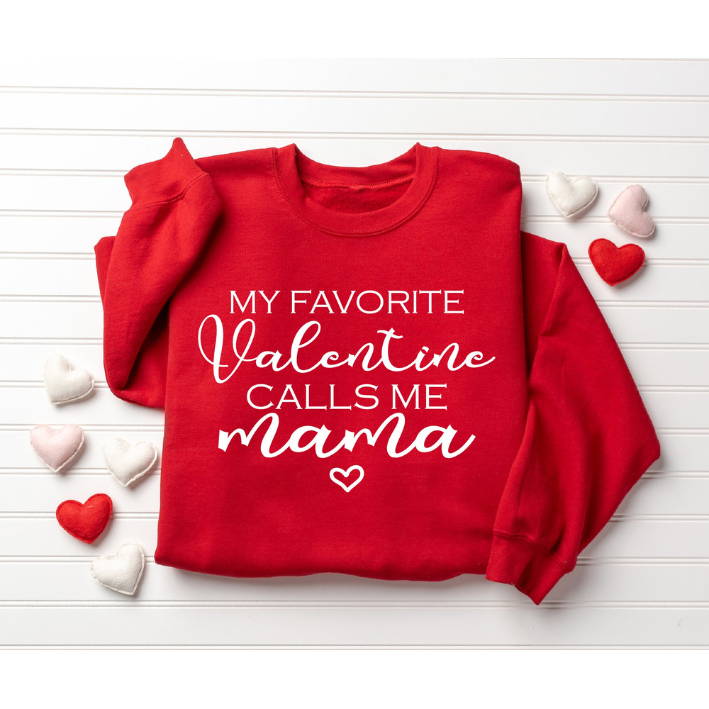My Favorite Valentine Calls Me Mama, Women Valentine's Day Sweatshirt, Mama Valentine Gift, Valentine Mom Sweatshirt.jpg