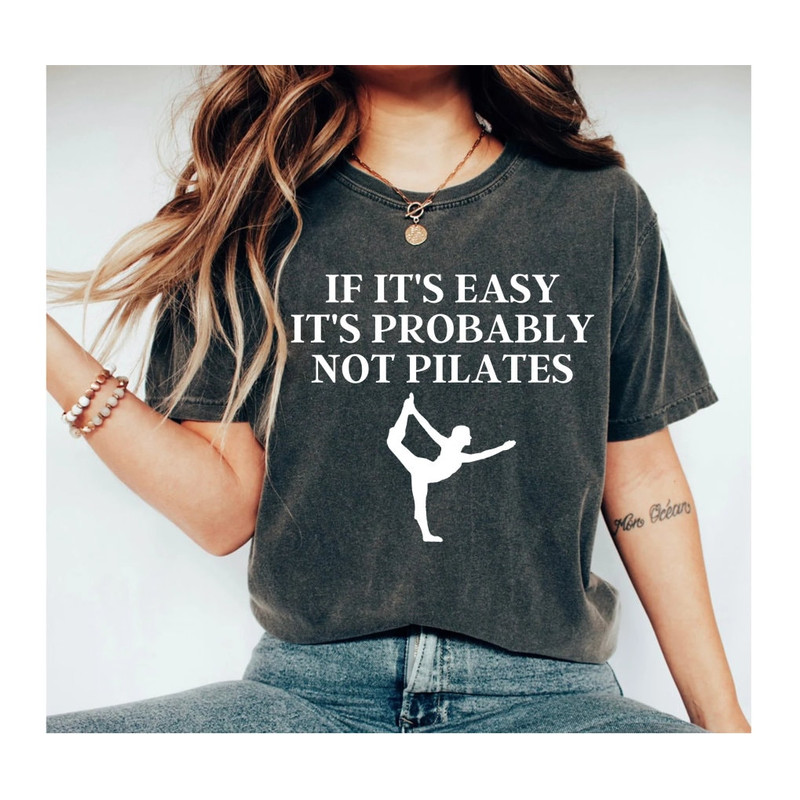 Pilates TShirt, Funny Pilates Shirt, Pilates Lover Gift, Pilates Shirt, If It Is Easy It Is Probably Not, Pilates Shirt For Woman.jpg
