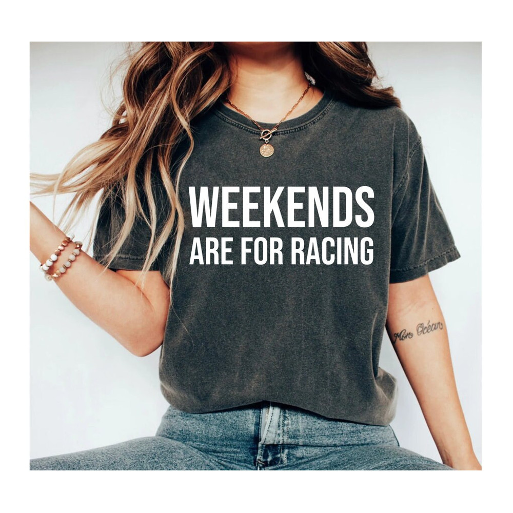 Weekends Are For Racing Shirt, Racing Shirt, Weekends Shirt, Racing Fan Shirt, Racing Tshirt, Women Shirt, Funny Shirt, Ride Lover.jpg