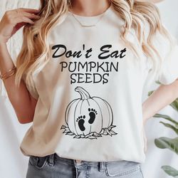 don't eat pumpkin seeds shirt, t shirts for women, halloween tee,cute shirt funny t-shirt,halloween pregnancy reveal,pre