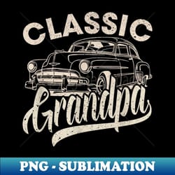classic grandpa funny saying car lover men dad papa grandpa - png transparent sublimation file