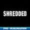Shredded - Decorative Sublimation PNG File