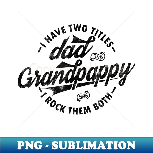 Funny Fathers day Saying I Have Two Titles Dad & Grandpappy - Elegant Sublimation PNG Download