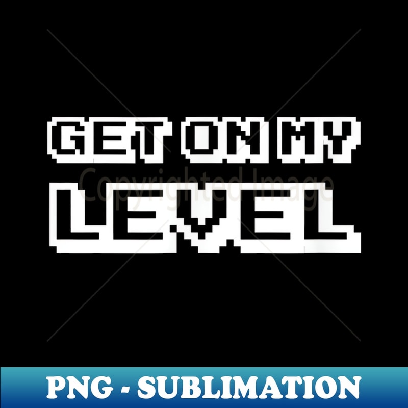 Gamer Get On My Level Funny Video Games - Signature Sublimation PNG File