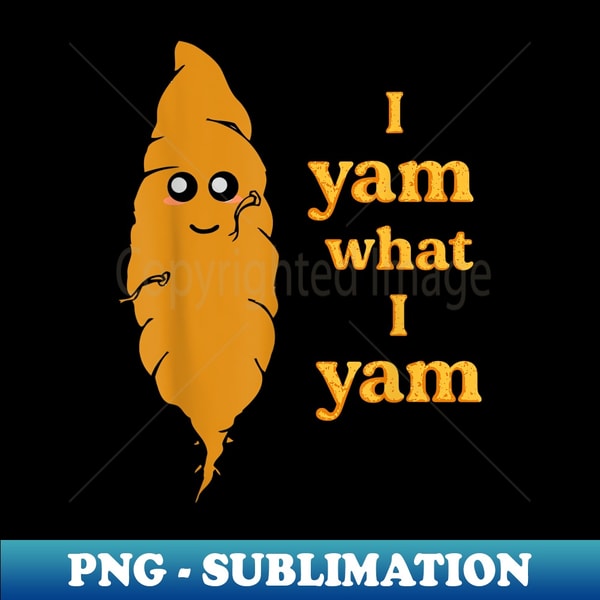 I Yam What I Yam Funny - Special Edition Sublimation PNG File