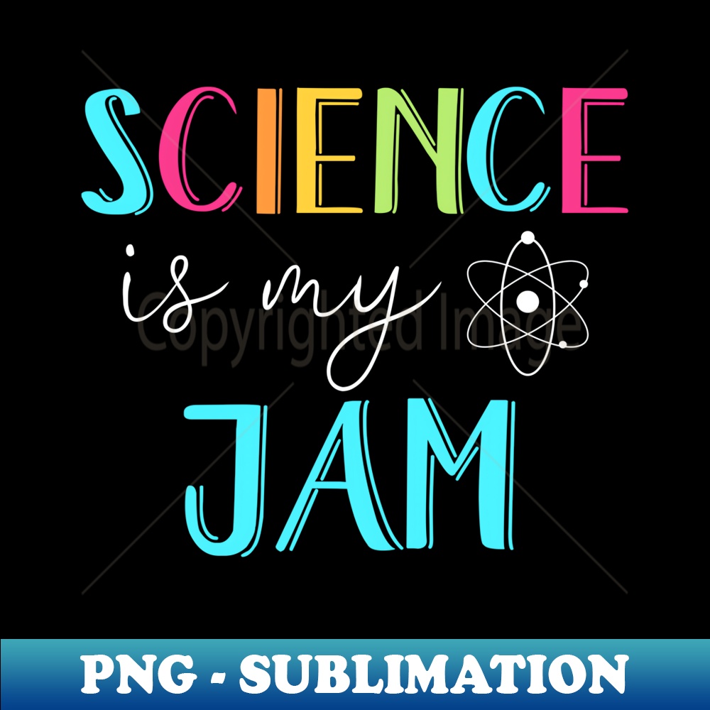 Science Is My Jam T Cute Science Teacher Appreciation - PNG Transparent Sublimation File