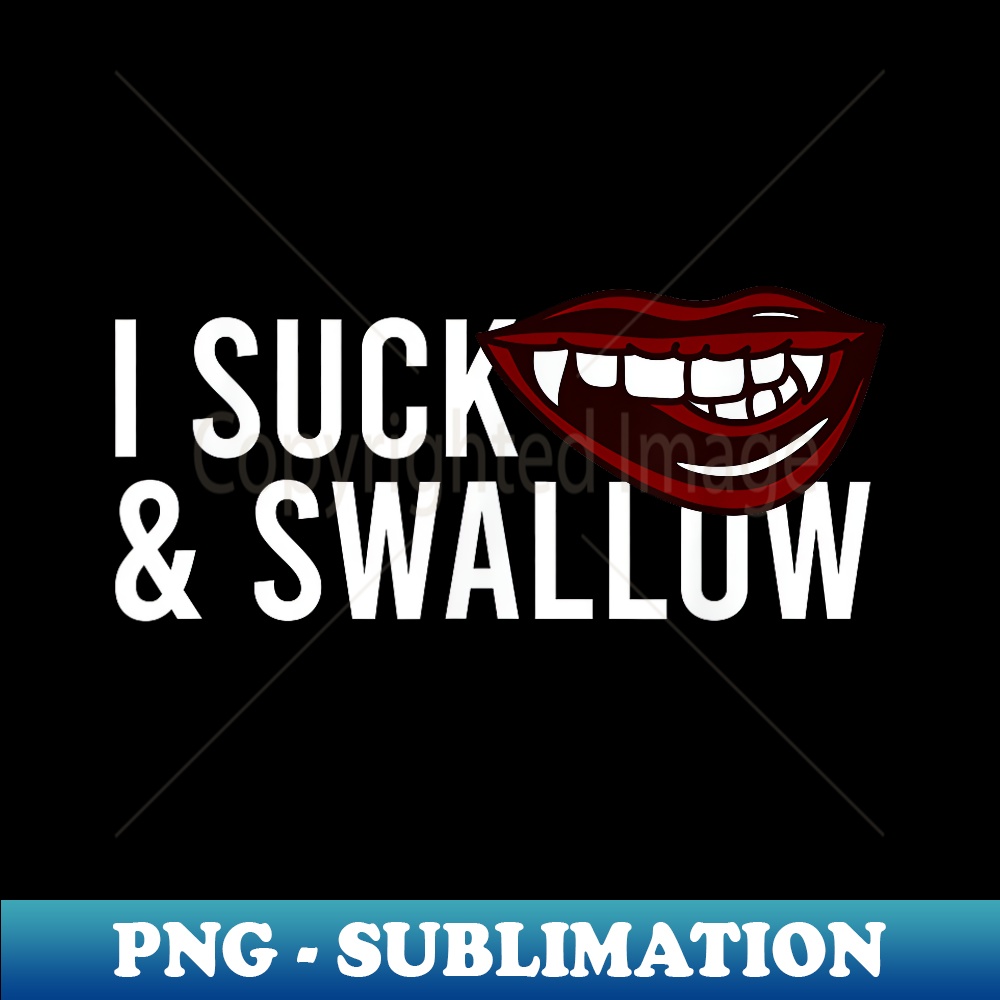 I Suck And Swallow Sexy Vampire Fangs Halloween Costume - Aesthetic Sublimation Digital File