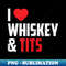 I Love Whiskey and Tits  Big Breast and Whiskey Lover - Signature Sublimation PNG File