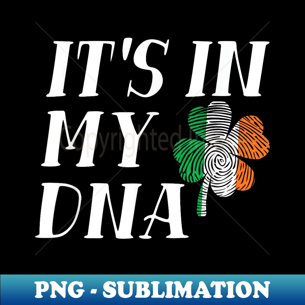 St Patricks day Itu2019s in my DNA Irish Flag Shamrock Ireland - Unique Sublimation PNG Download